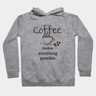 coffee makes everything possible Hoodie